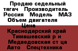 Продаю седельный тягач › Производитель ­ Россия › Модель ­ МАЗ › Объем двигателя ­ 2 400 › Цена ­ 220 000 - Краснодарский край, Тимашевский р-н, Медведовская ст-ца Авто » Спецтехника   